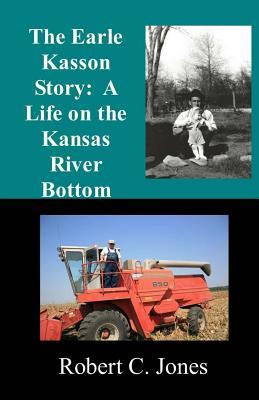 Read The Earle Kasson Story: A Life on the Kansas River Bottom - Robert C. Jones file in ePub