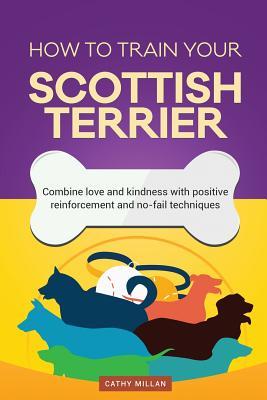 Read How to Train Your Scottish Terrier (Dog Training Collection): Combine Love and Kindness with Positive Reinforcement and No-Fail Techniques - Cathy Millan | PDF