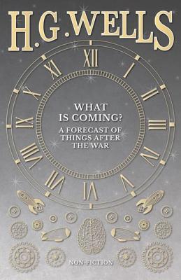 Read online What Is Coming? a Forecast of Things After the War - H.G. Wells | PDF