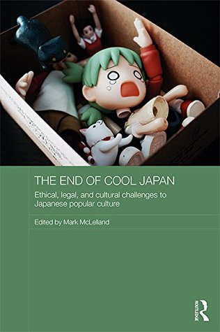 Download The End of Cool Japan: Ethical, Legal, and Cultural Challenges to Japanese Popular Culture (Routledge Contemporary Japan Series) - Mark McLelland | PDF