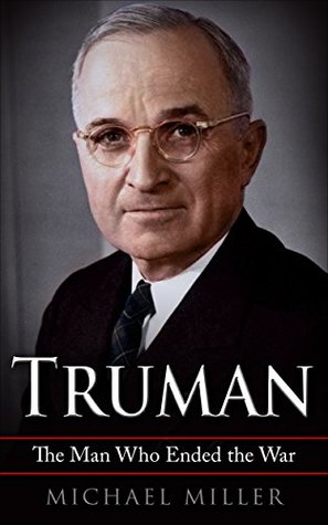 Download Harry Truman: The Man Who Ended the War   The True Story of Harry Truman (Historical Biographies of Famous People) - Michael Miller file in ePub