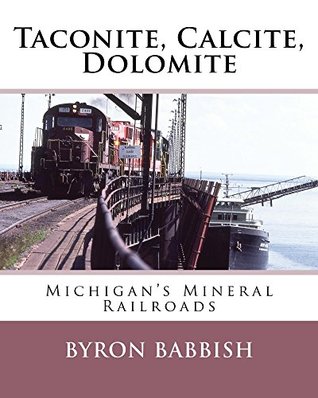 Download Taconite, Calcite, Dolomite: Michigan's Mineral Railroads - Byron Babbish file in PDF