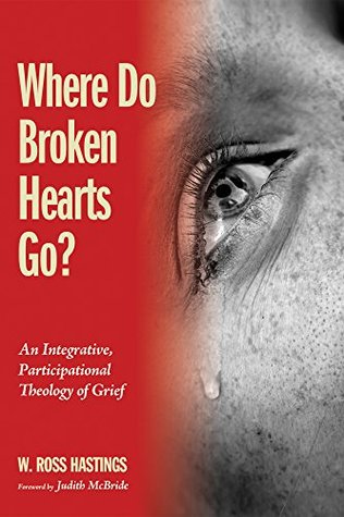 Read online Where Do Broken Hearts Go?: An Integrative, Participational Theology of Grief - W Ross Hastings file in ePub