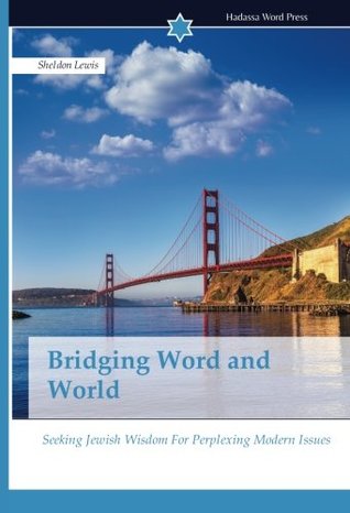 Read Bridging Word and World: Seeking Jewish Wisdom For Perplexing Modern Issues - Sheldon Lewis file in PDF