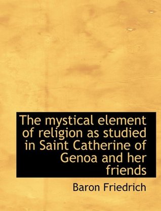 Read online The Mystical Element of Religion as Studied in Saint Catherine of Genoa and Her Friends - Baron Friedrich file in PDF