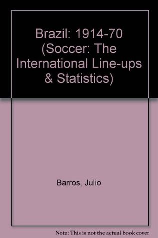 Read online Brazil: 1914-70 (Soccer: The International Line-ups & Statistics) - Julio Barros file in PDF