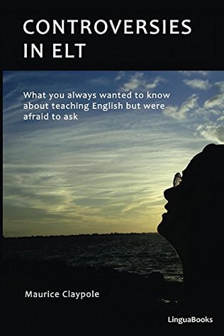 Read online Controversies in ELT: What you always wanted to know about teaching English but were afraid to ask - Maurice Claypole file in PDF