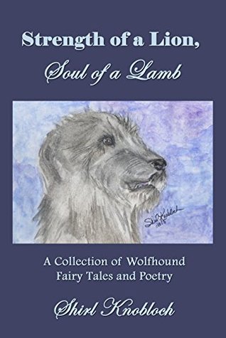 Download Strength of a Lion, Soul of a Lamb: A Collection of Wolfhound Fairy Tales and Poetry - Shirl Knobloch file in PDF