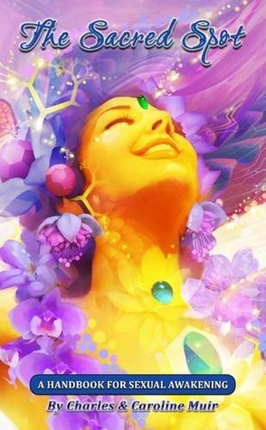 Read online The Sacred Spot: A Handbook For Sexual Awakening - Charles Muir file in PDF