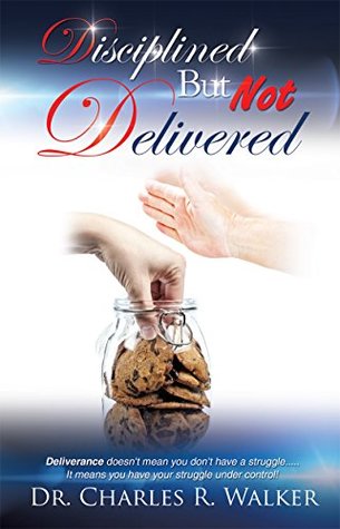 Read Disciplined But Not Delivered: Deliverance doesn't mean you don't have a struggle.. It means you have your struggle under control! - Charles R. Walker Jr. file in ePub