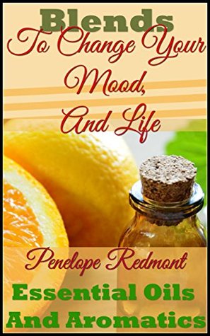 Read online Essential Oils And Aromatics: Blends To Change Your Mood, And Life - Penelope Redmont file in PDF