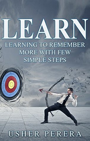 Read online Learn: Learning to Remember More with Few Simple Techniques (Learn, Learning, Unlimited Memory, Remember, Learning Techniques) - Usher Perera file in PDF