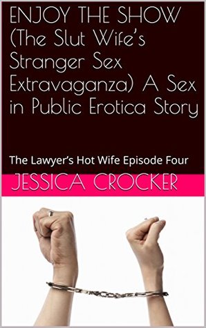 Download ENJOY THE SHOW (The Slut Wife's Stranger Sex Extravaganza) A Sex in Public Erotica Story: The Lawyer's Hot Wife Episode Four - Jessica Crocker file in ePub