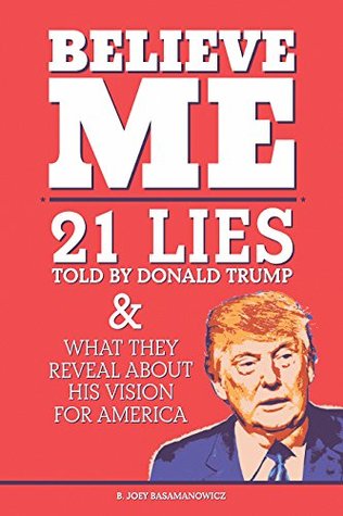 Download Believe Me: 21 Lies Told By Donald Trump and What They Reveal About His Vision For America - B. Joey Basamanowicz file in ePub
