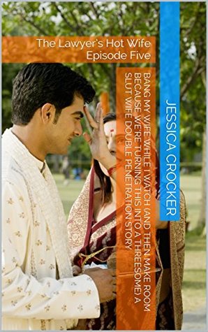 Read Bang My Wife While I Watch (And Then Make Room Because We're Turning This into a Threesome) A Slut Wife Double Penetration Story: The Lawyer's Hot Wife Episode Five - Jessica Crocker file in ePub