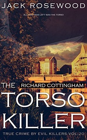 Read online Richard Cottingham: The True Story of The Torso Killer: Historical Serial Killers and Murderers (True Crime by Evil Killers Book 20) - Jack Rosewood | PDF