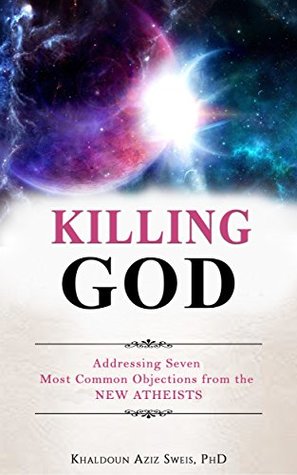 Download KILLING GOD: Addressing the Seven Most Common Objections from the NEW ATHEISTS - Khaldoun Sweis file in PDF