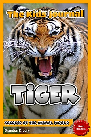 Read Animal Books Tiger: Secrets of The Animal World: Children's Animals Books Series, Best Book for Kids - Brandon D. Jury | ePub