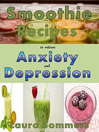 Read Smoothie Recipes to Relieve Anxiety and Depression (Super Smoothies Series Book 3) - Laura Sommers | PDF