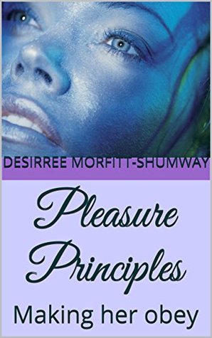 Read online Pleasure Principles: Making her obey (My Erotic Thoughts Book 1) - Desirree Morfitt-Shumway file in PDF