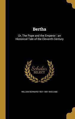 Download Bertha: Or, the Pope and the Emperor: An Historical Tale of the Eleventh Century - William Bernard MacCabe | ePub