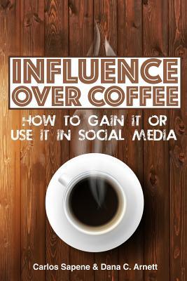 Read Influence Over Coffee: How to Gain It or Use It in Social Media - Carlos Sapene file in ePub