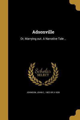Download Adsonville: Or, Marrying Out. a Narrative Tale .. - John C. Johnson | ePub