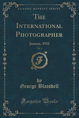 Read online The International Photographer, Vol. 3: January, 1932 (Classic Reprint) - George Blaisdell | ePub