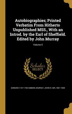Read Autobiographies; Printed Verbatim from Hitherto Unpublished Mss., with an Introd. by the Earl of Sheffield. Edited by John Murray; Volume 5 - Edward Gibbon file in PDF