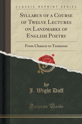 Read Syllabus of a Course of Twelve Lectures on Landmarks of English Poetry: From Chaucer to Tennyson (Classic Reprint) - J. Wight Duff | ePub