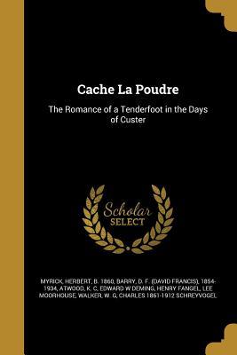 Read online Cache La Poudre: The Romance of a Tenderfoot in the Days of Custer - Herbert Myrick file in PDF