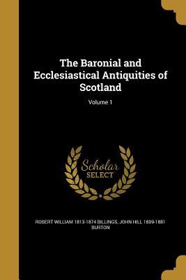 Download The Baronial and Ecclesiastical Antiquities of Scotland; Volume 1 - Robert William Billings | ePub