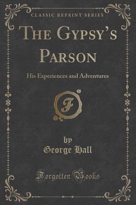 Download The Gypsy's Parson: His Experiences and Adventures (Classic Reprint) - George Hall file in PDF
