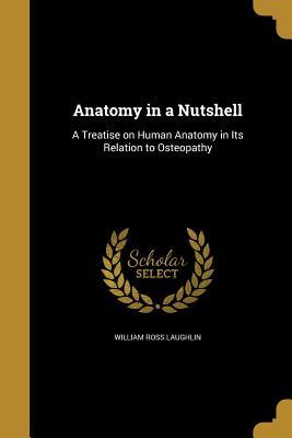 Read online Anatomy in a Nutshell: A Treatise on Human Anatomy in Its Relation to Osteopathy - William Ross Laughlin file in PDF