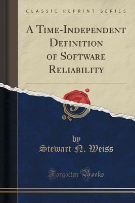 Read A Time-Independent Definition of Software Reliability (Classic Reprint) - Stewart N. Weiss file in PDF