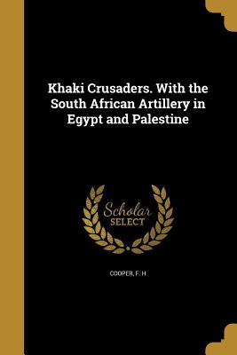Read online Khaki Crusaders. with the South African Artillery in Egypt and Palestine - F H Cooper file in ePub