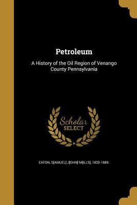 Read Petroleum: A History of the Oil Region of Venango County Pennsylvania - S.J.M. Eaton | ePub