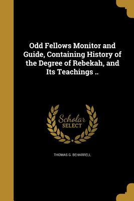 Download Odd Fellows Monitor and Guide, Containing History of the Degree of Rebekah, and Its Teachings .. - Thomas G Beharrell | ePub