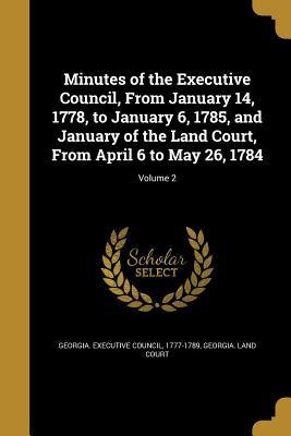Read online Minutes of the Executive Council, from January 14, 1778, to January 6, 1785, and January of the Land Court, from April 6 to May 26, 1784; Volume 2 - 1777-1789 Georgia Executive Council | ePub