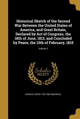 Read Historical Sketch of the Second War Between the United States of America, and Great Britain, Declared by Act of Congress, the 18th of June, 1812, and Concluded by Peace, the 15th of February, 1815; Volume 2 - Charles J. Ingersoll file in ePub