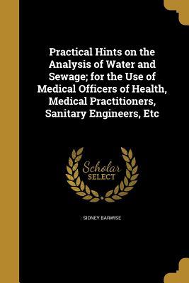 Download Practical Hints on the Analysis of Water and Sewage; For the Use of Medical Officers of Health, Medical Practitioners, Sanitary Engineers, Etc - Sidney Barwise file in ePub