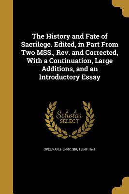 Read The History and Fate of Sacrilege. Edited, in Part from Two Mss., REV. and Corrected, with a Continuation, Large Additions, and an Introductory Essay - Henry Spelman | PDF