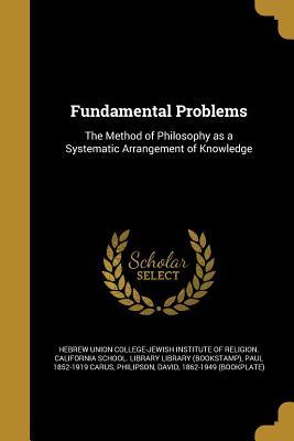 Read Fundamental Problems: The Method of Philosophy as a Systematic Arrangement of Knowledge - Paul Carus | PDF