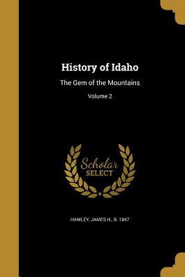 Read online History of Idaho: The Gem of the Mountains; Volume 2 - James Henry Hawley | ePub