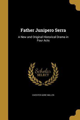 Download Father Junipero Serra: A New and Original Historical Drama in Four Acts - Chester Gore Miller file in ePub