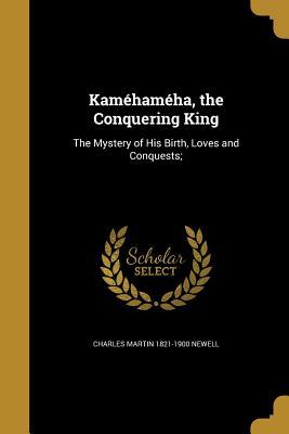 Download Kamehameha, the Conquering King: The Mystery of His Birth, Loves and Conquests; - Charles Martin Newell file in ePub