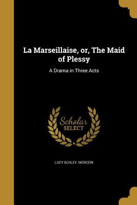 Read La Marseillaise, Or, the Maid of Plessy: A Drama in Three Acts - Lucy Schley Mercein file in PDF