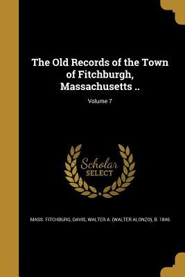 Download The Old Records of the Town of Fitchburgh, Massachusetts ..; Volume 7 - Walter Alonzo Davis | ePub