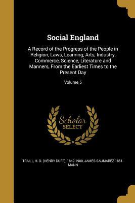 Download Social England: A Record of the Progress of the People in Religion, Laws, Learning, Arts, Industry, Commerce, Science, Literature and Manners, from the Earliest Times to the Present Day; Volume 5 - James Saumarez Mann file in ePub