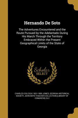 Download Hernando de Soto: The Adventures Encountered and the Route Pursued by the Adelantado During His March Through the Territory Embraced Within the Present Geographical Limits of the State of Georgia - Charles Colcock Jones Jr. file in PDF